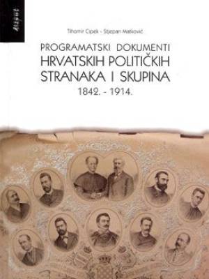 Programatski dokumenti hrvatskih političkih stranaka i skupina: 1842. - 1914. TRENUTNO NEDOSTUPNO