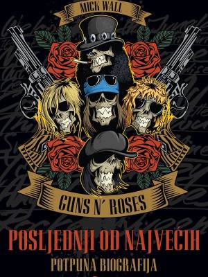 Guns N’ Roses, Posljednji od najvećih - potpuna biografija