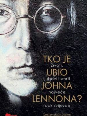 Tko je ubio Johna Lennona - Životi, ljubavi i smrti najveće rock zvijezde