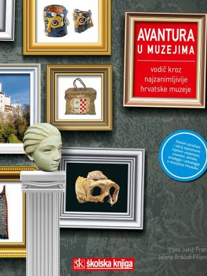 Avantura u muzejima - Vodič kroz najzanimljivije hrvatske muzeje - TRENUTNO NEDOSTUPNO