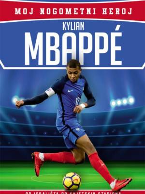 Kylian Mbappé - moj nogometni heroj
