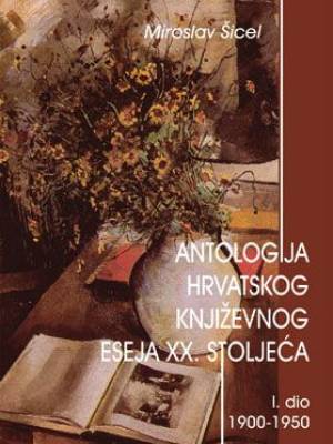 Antologija hrvatskoga književnog eseja 20. stoljeća, I dio TRENUTNO NEDOSTUPNO