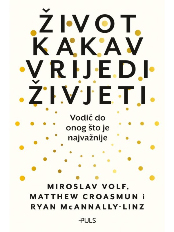 Život kakav vrijedi živjeti: Vodič do onog što je najvažnije 13473