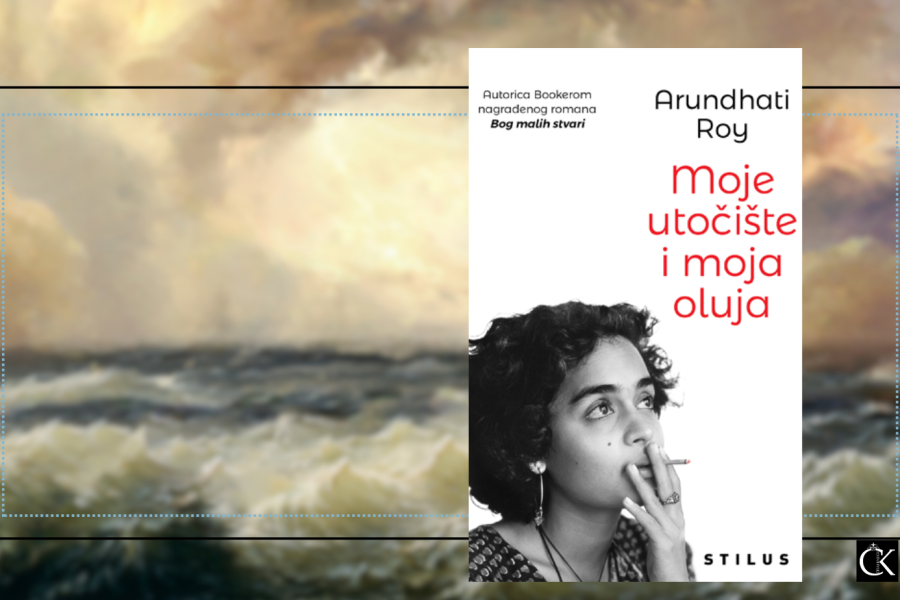 Moje utočište i moja oluja – Arundhati Roy: nesumnjiva književna snaga